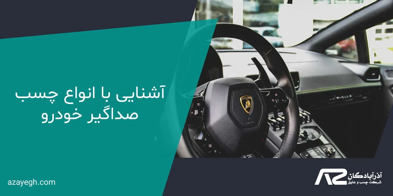 آشنایی با انواع چسب صداگیر خودرو - راهنمای خرید چسب صداگیر خودرو